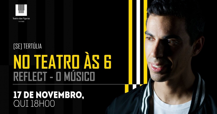 Tertúlia: Reflect - O Músico [No Teatro às 6]
